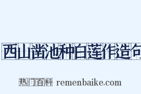 西山凿池种白莲作造句是什么意思的图片